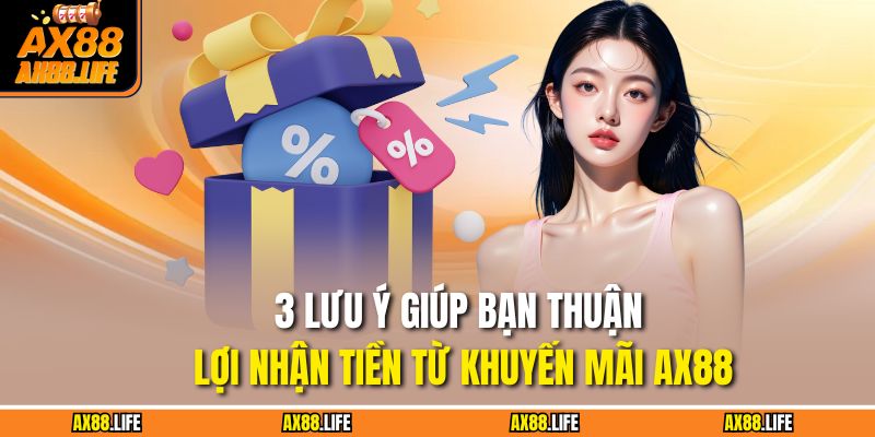 3 lưu ý giúp bạn thuận lợi nhận tiền từ khuyến mãi AX88