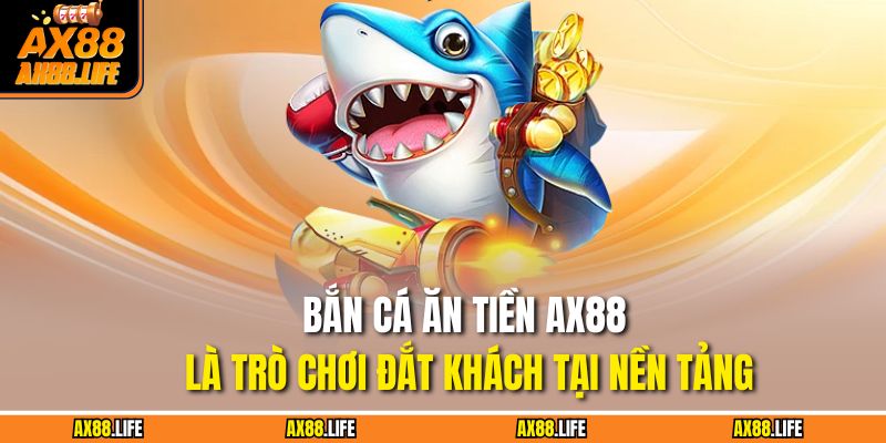 Bắn Cá ăn tiền AX88 - Giải Trí Đỉnh Cao, Nhận Thưởng Khủng 2 Bắn cá ăn tiền AX88 là trò chơi đắt khách tại nền tảng