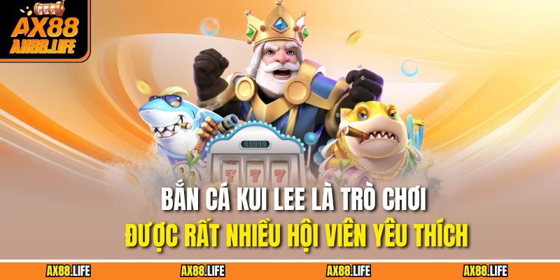 Bắn cá Kui Lee là trò chơi được rất nhiều hội viên yêu thích