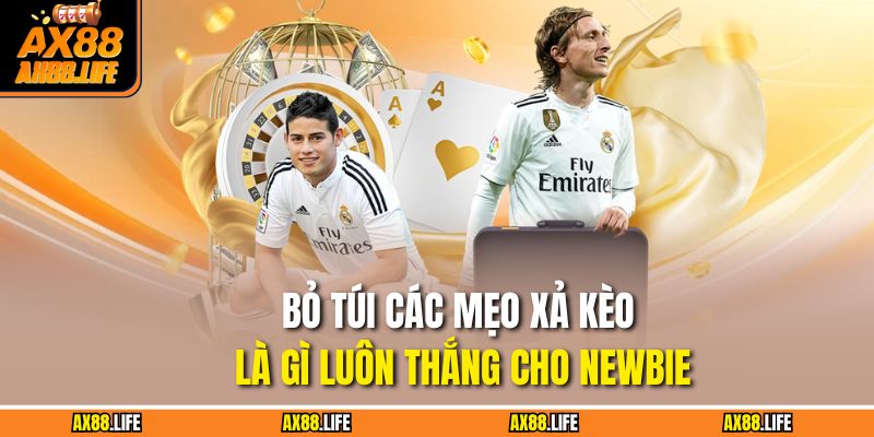 Bỏ túi các mẹo xả kèo là gì luôn thắng cho newbie