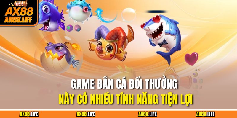 Game bắn cá đổi thưởng này có nhiều tính năng tiện lợi