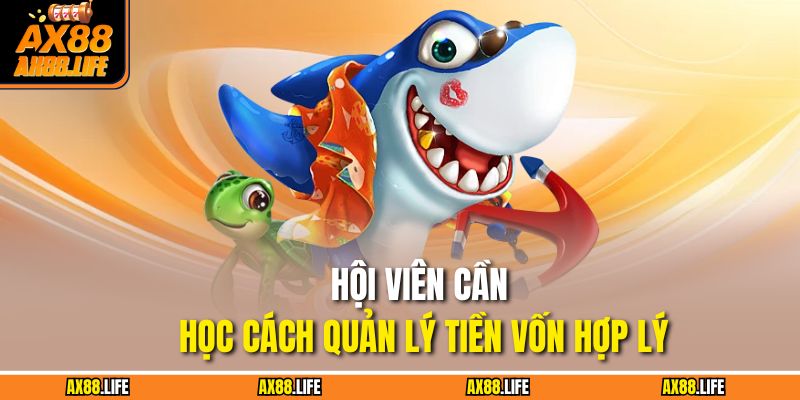 Bắn Cá ăn tiền AX88 - Giải Trí Đỉnh Cao, Nhận Thưởng Khủng 4 Hội viên cần học cách quản lý tiền vốn hợp lý